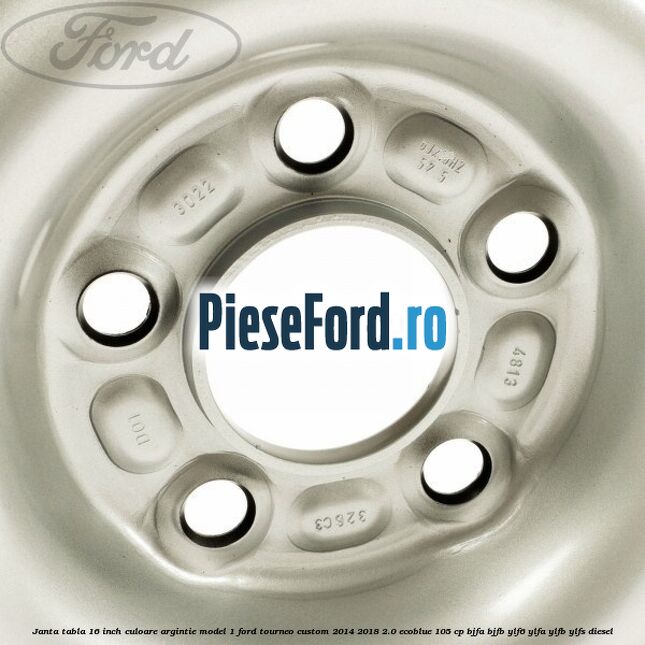 Janta tabla 16 inch culoare argintie model 1 Ford Tourneo Custom 2014-2018 2.0 EcoBlue 105 cp BJFA, BJFB, YLF6, YLFA, YLFB, YLFS diesel