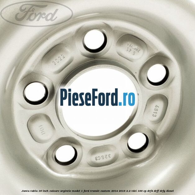 Janta tabla 16 inch culoare argintie model 1 Ford Transit Custom 2014-2018 2.2 TDCi 100 cp Janta tabla 16 inch culoare argintie model 1 Ford Transit Custom 2014-2018 2.2 TDCi 100 cp DRF4, DRFF, DRFG diesel