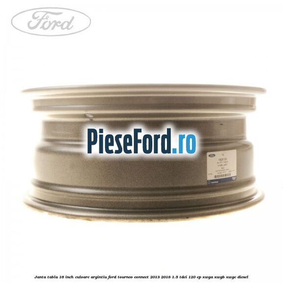 Janta tabla 16 inch culoare argintiu Ford Tourneo Connect 2013-2018 1.5 TDCi 120 cp XWGA, XWGB, XWGC diesel