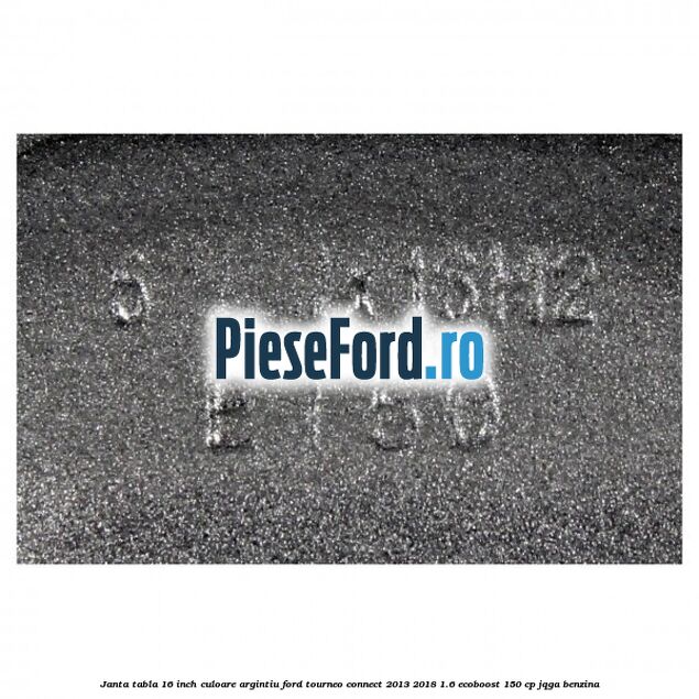 Janta tabla 16 inch culoare argintiu Ford Tourneo Connect 2013-2018 1.6 EcoBoost 150 cp JQGA benzina