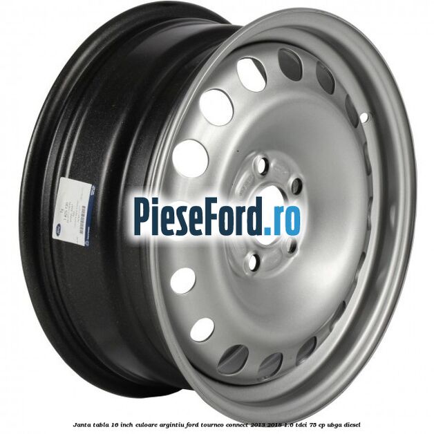 Janta tabla 16 inch culoare argintiu Ford Tourneo Connect 2013-2018 1.6 TDCi 75 cp UBGA diesel