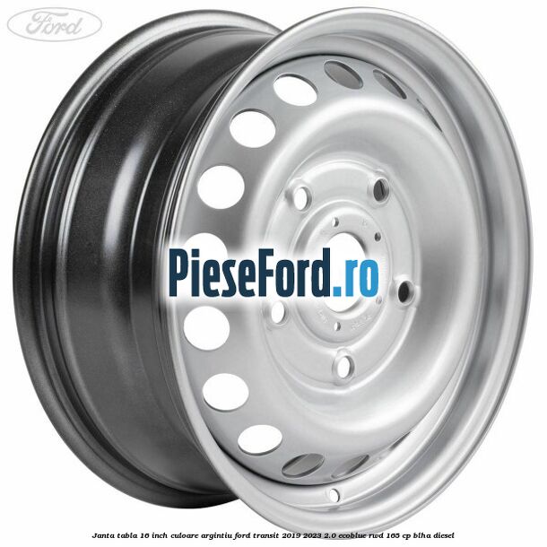 Janta tabla 16 inch culoare argintiu Ford Transit 2019-2023 2.0 EcoBlue RWD 165 cp BLHA diesel