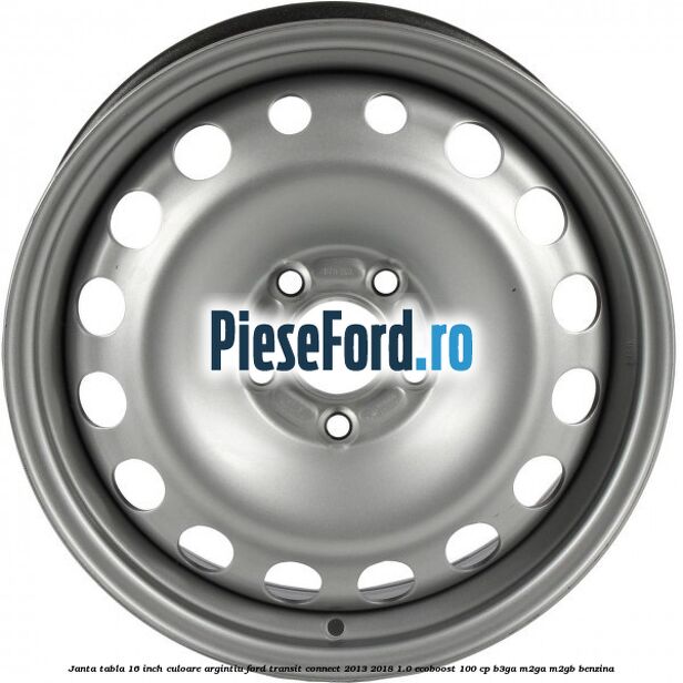 Janta tabla 16 inch culoare argintiu Ford Transit Connect 2013-2018 1.0 EcoBoost 100 cp B3GA, M2GA, M2GB benzina