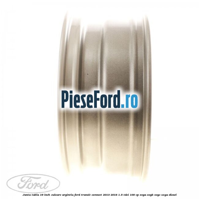 Janta tabla 16 inch culoare argintiu Ford Transit Connect 2013-2018 1.5 TDCi 100 cp XVGA, XVGB, XVGC, XXGA diesel