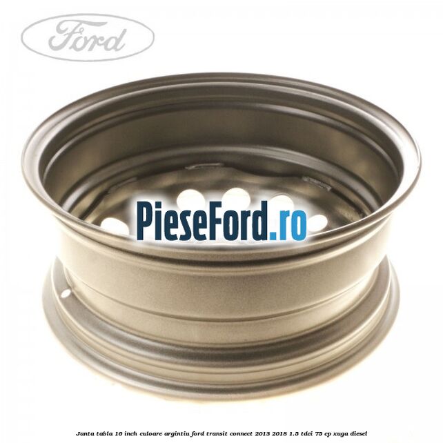 Janta tabla 16 inch culoare argintiu Ford Transit Connect 2013-2018 1.5 TDCi 75 cp XUGA diesel