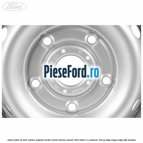 Janta tabla 16 inch culoare argintiu model 2 Ford Tourneo Connect 2019-2023 1.0 EcoBoost 100 cp B3GA, M2GA, M2GB, SFCB benzina