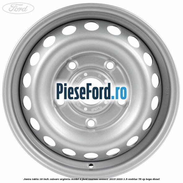 Janta tabla 16 inch culoare argintiu model 2 Ford Tourneo Connect 2019-2023 1.5 EcoBlue 75 cp BEGA diesel