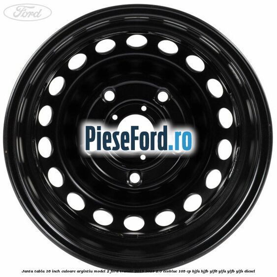 Janta tabla 16 inch culoare argintiu model 2 Ford Transit 2019-2023 2.0 EcoBlue 105 cp BJFA, BJFB, YLF6, YLFA, YLFB, YLFS diesel