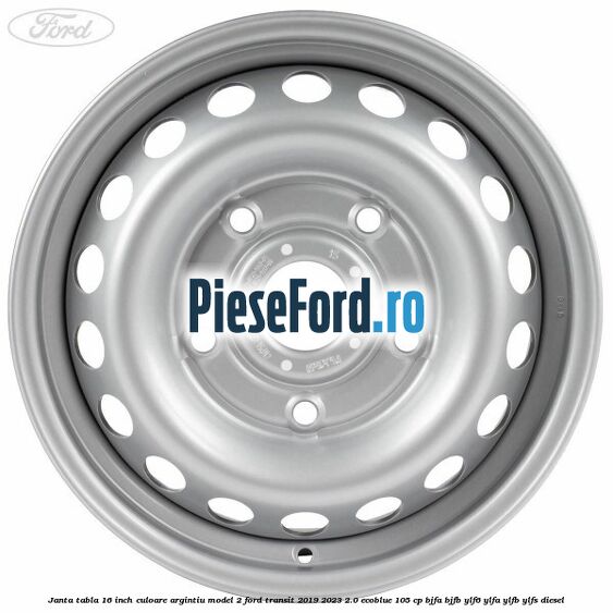Janta tabla 16 inch culoare argintiu model 2 Ford Transit 2019-2023 2.0 EcoBlue 105 cp BJFA, BJFB, YLF6, YLFA, YLFB, YLFS diesel