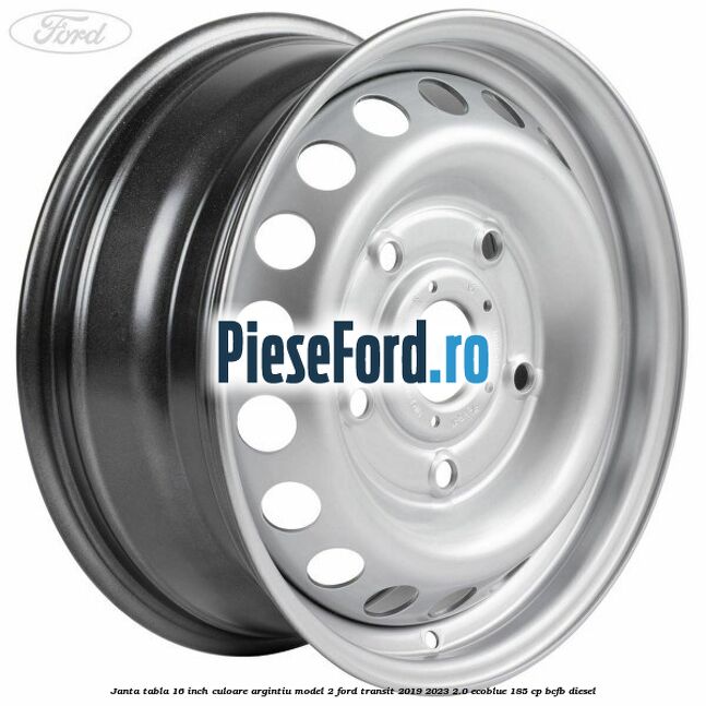 Janta tabla 16 inch culoare argintiu model 2 Ford Transit 2019-2023 2.0 EcoBlue 185 cp Janta tabla 16 inch culoare argintiu model 2 Ford Transit 2019-2023 2.0 EcoBlue 185 cp BCFB diesel