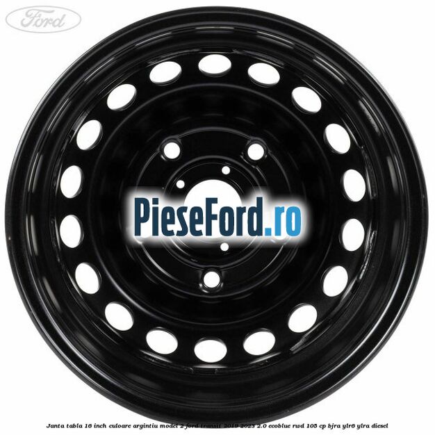Janta tabla 16 inch culoare argintiu model 2 Ford Transit 2019-2023 2.0 EcoBlue RWD 105 cp BJRA, YLR6, YLRA diesel