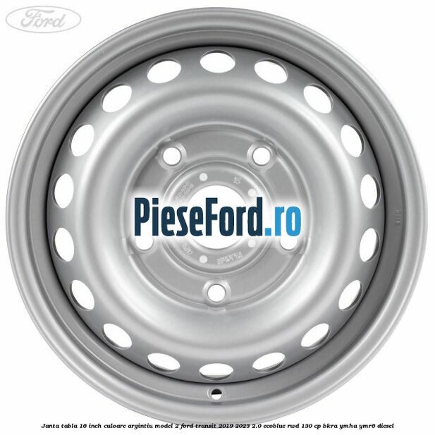 Janta tabla 16 inch culoare argintiu model 2 Ford Transit 2019-2023 2.0 EcoBlue RWD 130 cp BKRA, YMHA, YMR6 diesel