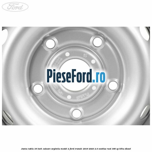 Janta tabla 16 inch culoare argintiu model 2 Ford Transit 2019-2023 2.0 EcoBlue RWD 165 cp Janta tabla 16 inch culoare argintiu model 2 Ford Transit 2019-2023 2.0 EcoBlue RWD 165 cp BLHA diesel