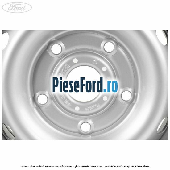Janta tabla 16 inch culoare argintiu model 2 Ford Transit 2019-2023 2.0 EcoBlue RWD 185 cp BCRA, BCRB diesel