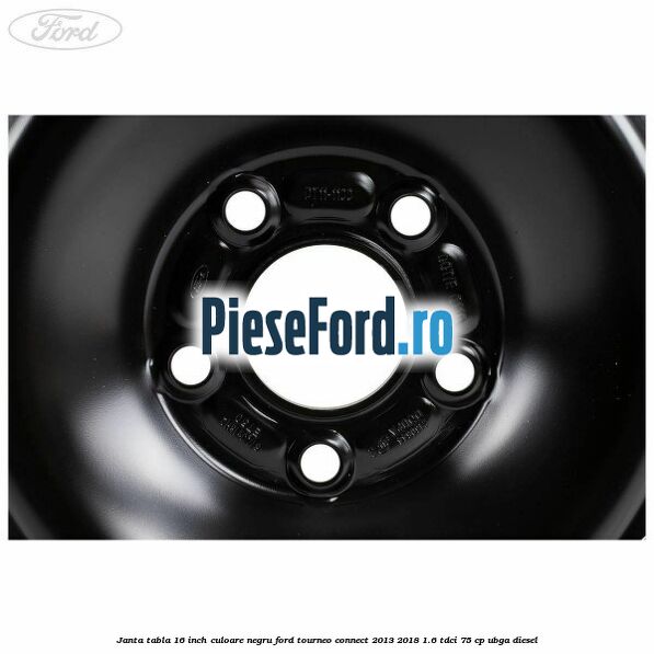 Janta tabla 16 inch culoare negru Ford Tourneo Connect 2013-2018 1.6 TDCi 75 cp UBGA diesel