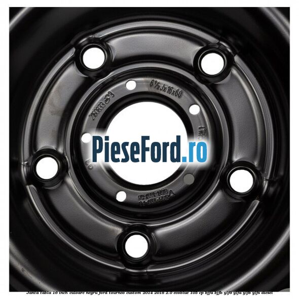 Janta tabla 16 inch culoare negru Ford Tourneo Custom 2014-2018 2.0 EcoBlue 105 cp BJFA, BJFB, YLF6, YLFA, YLFB, YLFS diesel