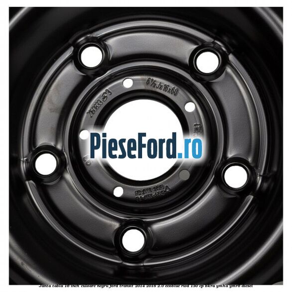 Janta tabla 16 inch culoare negru Ford Transit 2014-2018 2.0 EcoBlue RWD 130 cp BKRA, YMHA, YMR6 diesel