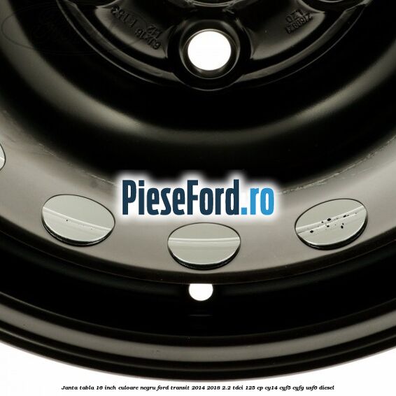 Janta tabla 16 inch culoare negru Ford Transit 2014-2018 2.2 TDCi 125 cp CY14, CYF5, CYFG, USF6 diesel