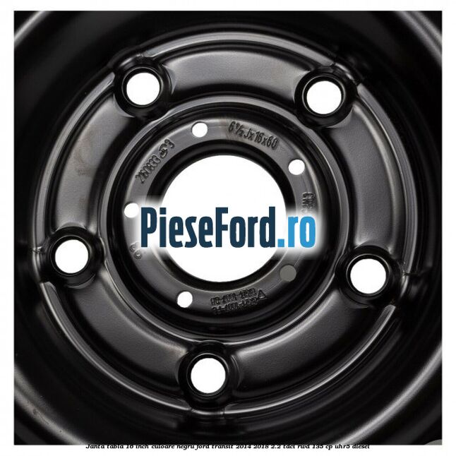Janta tabla 16 inch culoare negru Ford Transit 2014-2018 2.2 TDCi RWD 135 cp UHR5 diesel