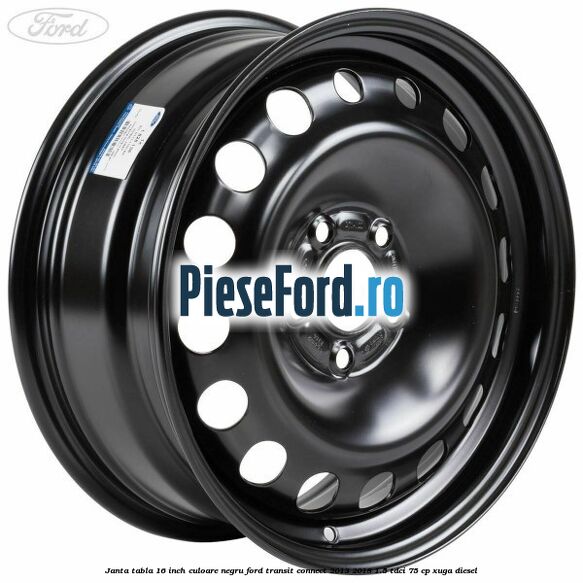 Janta tabla 16 inch culoare negru Ford Transit Connect 2013-2018 1.5 TDCi 75 cp XUGA diesel