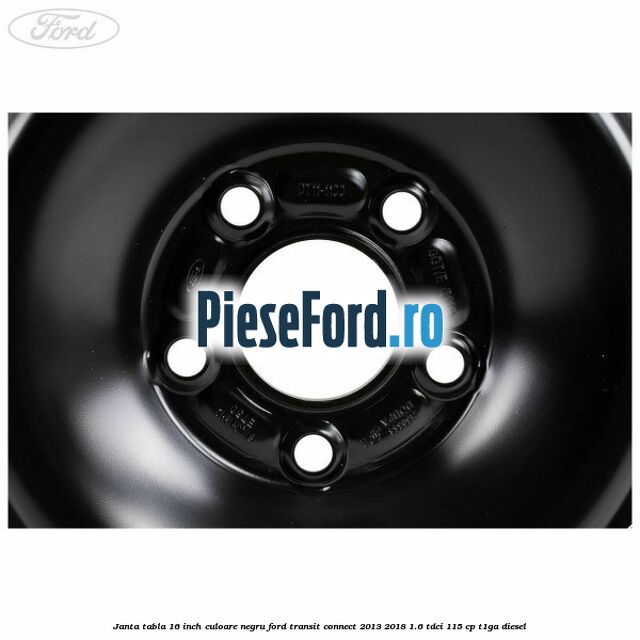 Janta tabla 16 inch culoare negru Ford Transit Connect 2013-2018 1.6 TDCi 115 cp T1GA diesel