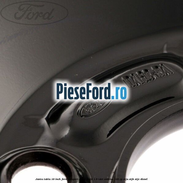 Janta tabla 16 inch Ford EcoSport 2019-2023 1.5 TDCi EcoBlue 125 cp ZTJA, ZTJB, ZTJC diesel