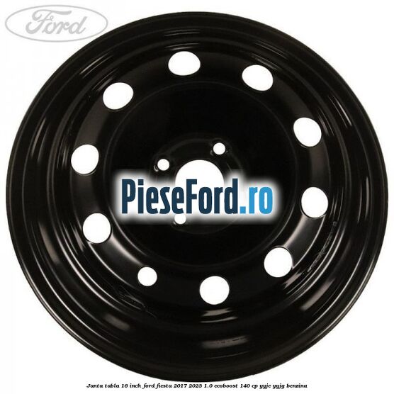 Janta tabla 16 inch Ford Fiesta 2017-2023 1.0 EcoBoost 140 cp YYJE, YYJG benzina