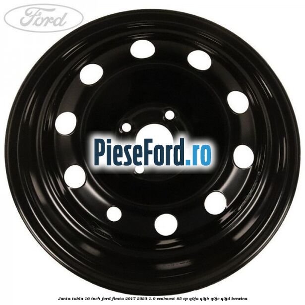 Janta tabla 16 inch Ford Fiesta 2017-2023 1.0 EcoBoost 85 cp Q0JA, Q0JB, Q0JC, Q0JD benzina