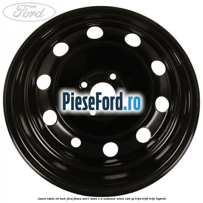 Janta tabla 16 inch Ford Fiesta 2017-2023 1.0 EcoBoost mHEV 125 cp B7JA, B7JB, B7JC Hybrid