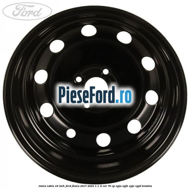 Janta tabla 16 inch Ford Fiesta 2017-2023 1.1 Ti-VCT 70 cp XPJA, XPJB, XPJC, XPJD benzina