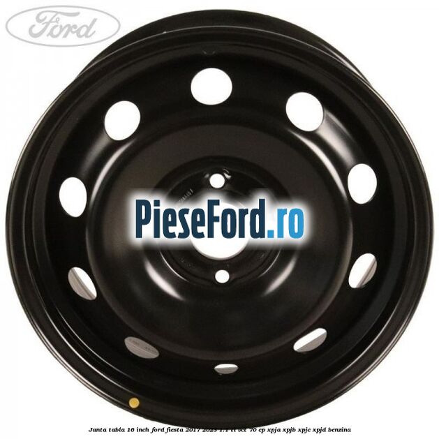 Janta tabla 16 inch Ford Fiesta 2017-2023 1.1 Ti-VCT 70 cp XPJA, XPJB, XPJC, XPJD benzina