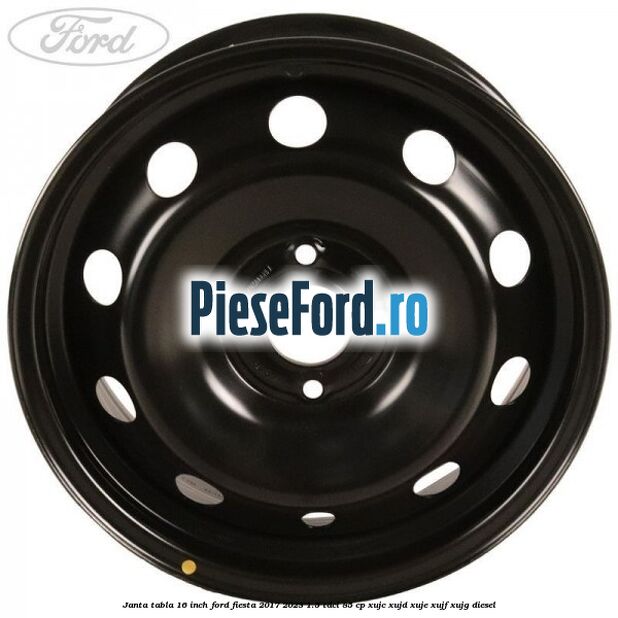 Janta tabla 16 inch Ford Fiesta 2017-2023 1.5 TDCi 85 cp XUJC, XUJD, XUJE, XUJF, XUJG diesel