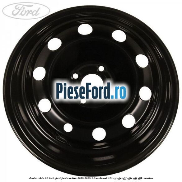 Janta tabla 16 inch Ford Fiesta Active 2018-2023 1.0 EcoBoost 101 cp SFJE, SFJF, SFJH, SFJJ, SFJK benzina