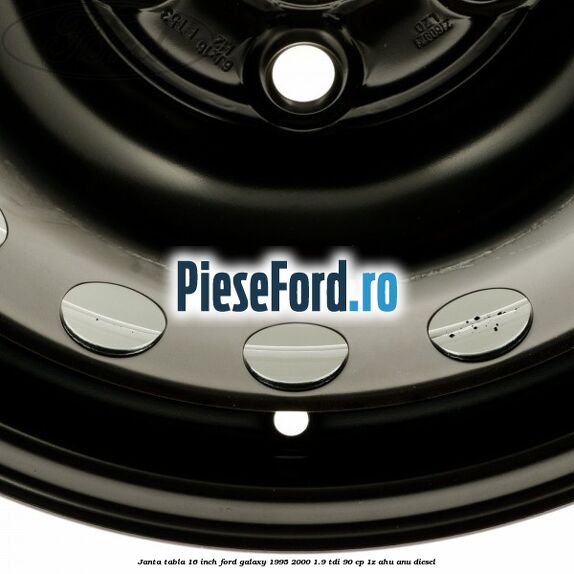 Janta tabla 16 inch Ford Galaxy 1995-2000 1.9 TDI 90 cp 1Z, AHU, ANU diesel