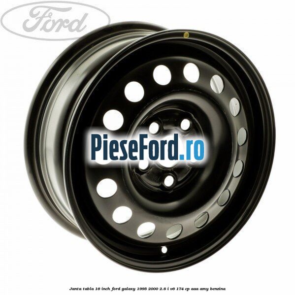 Janta tabla 16 inch Ford Galaxy 1995-2000 2.8 i V6 174 cp