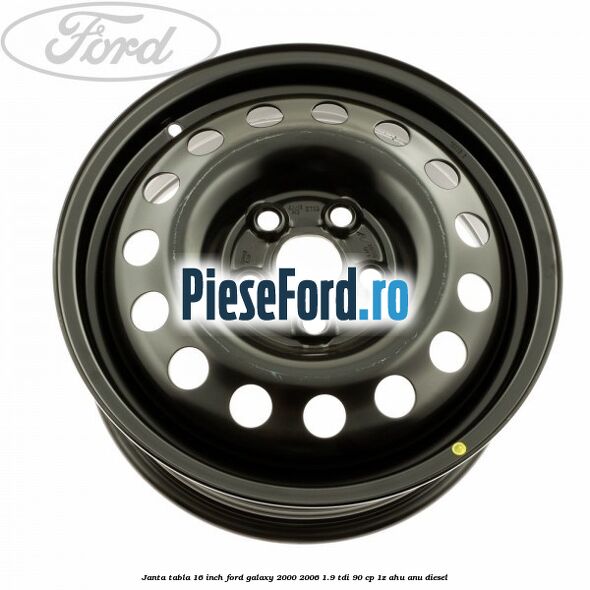 Janta tabla 16 inch Ford Galaxy 2000-2006 1.9 TDI 90 cp 1Z, AHU, ANU diesel