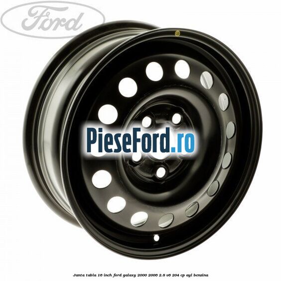 Janta tabla 16 inch Ford Galaxy 2000-2006 2.8 V6 204 cp