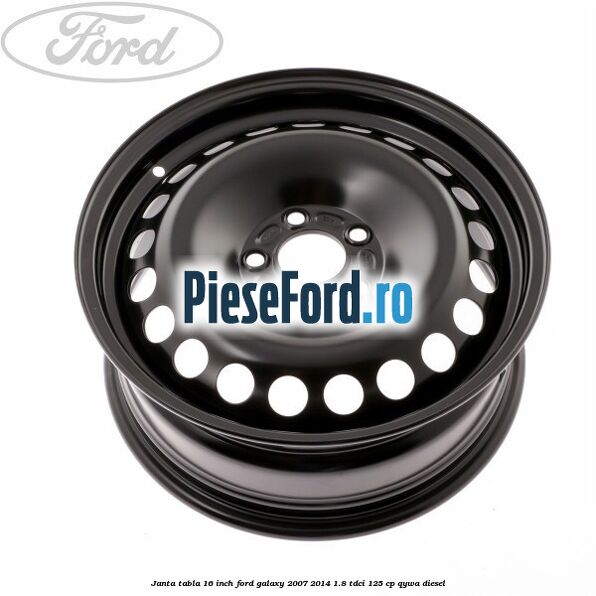 Janta tabla 16 inch Ford Galaxy 2007-2014 1.8 TDCi 125 cp Janta tabla 16 inch Ford Galaxy 2007-2014 1.8 TDCi 125 cp QYWA diesel