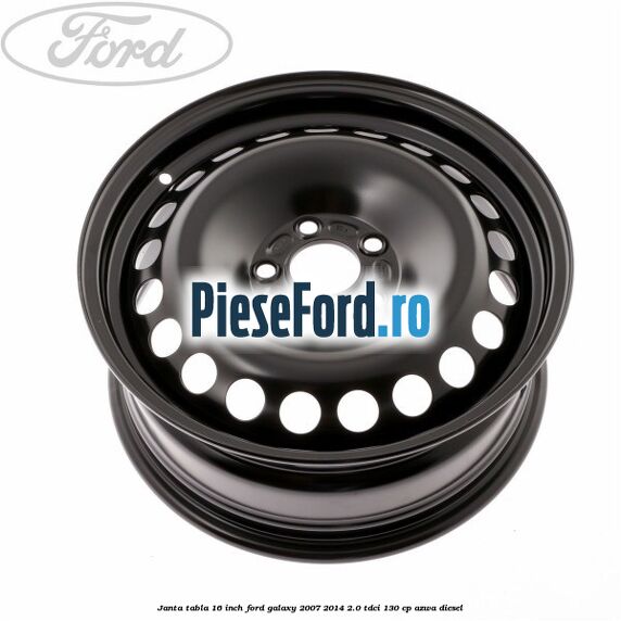 Janta tabla 16 inch Ford Galaxy 2007-2014 2.0 TDCi 130 cp Janta tabla 16 inch Ford Galaxy 2007-2014 2.0 TDCi 130 cp AZWA diesel