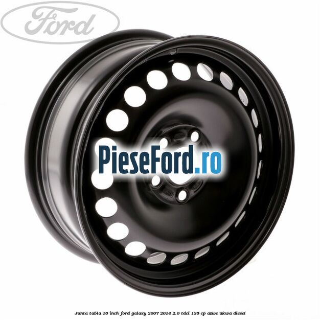 Janta tabla 16 inch Ford Galaxy 2007-2014 2.0 TDCi 136 cp Janta tabla 16 inch Ford Galaxy 2007-2014 2.0 TDCi 136 cp AZWC, UKWA diesel