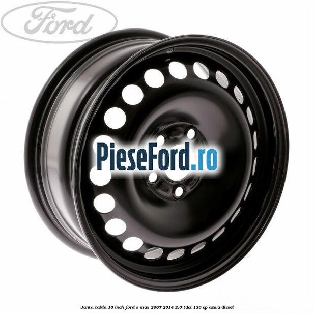Janta tabla 16 inch Ford S-Max 2007-2014 2.0 TDCi 130 cp AZWA diesel