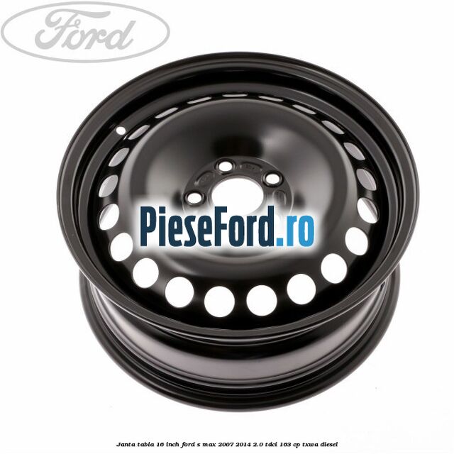 Janta tabla 16 inch Ford S-Max 2007-2014 2.0 TDCi 163 cp TXWA diesel