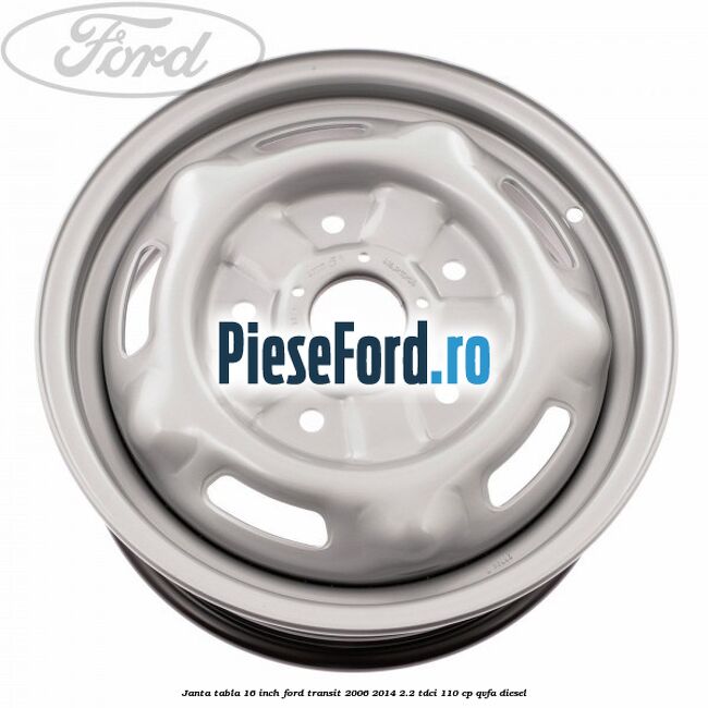 Janta tabla 16 inch Ford Transit 2006-2014 2.2 TDCi 110 cp QVFA diesel