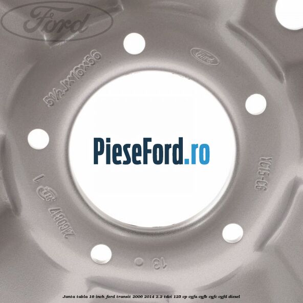 Janta tabla 16 inch Ford Transit 2006-2014 2.2 TDCi 125 cp CYFA, CYFB, CYFC, CYFD diesel