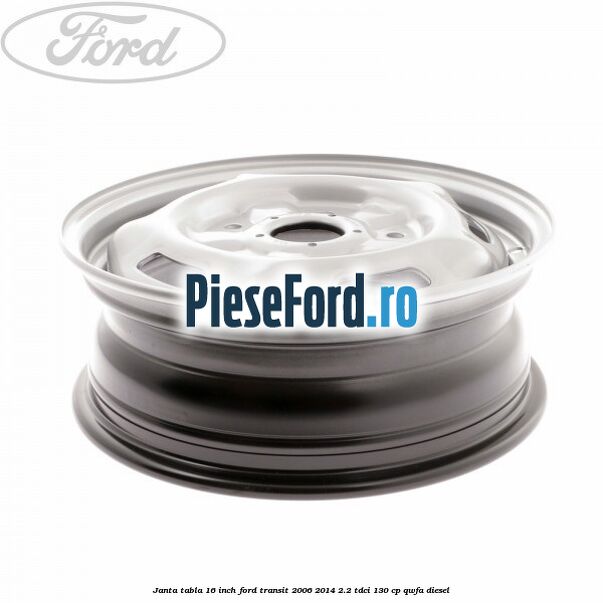 Janta tabla 16 inch Ford Transit 2006-2014 2.2 TDCi 130 cp QWFA diesel