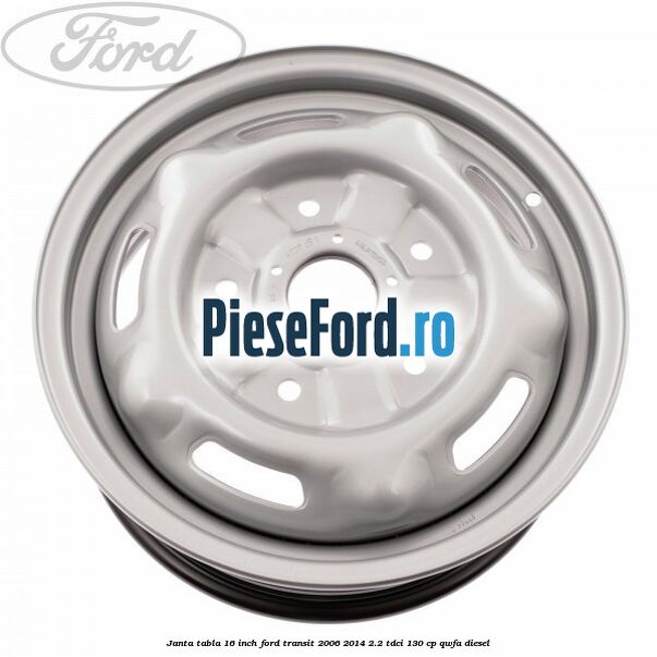 Janta tabla 16 inch Ford Transit 2006-2014 2.2 TDCi 130 cp QWFA diesel