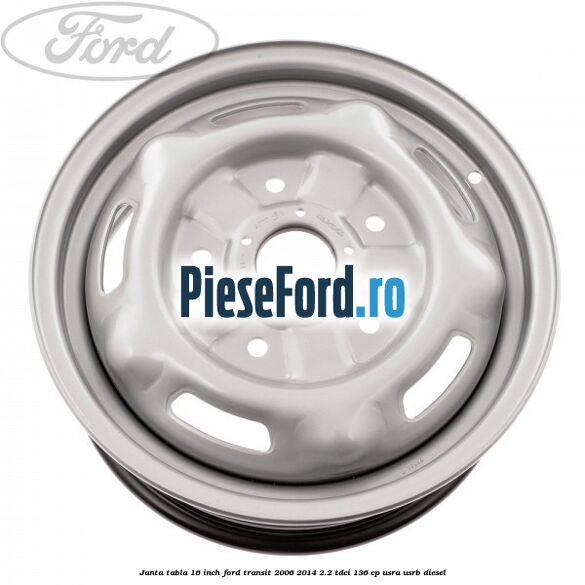 Janta tabla 16 inch Ford Transit 2006-2014 2.2 TDCi 136 cp Janta tabla 16 inch Ford Transit 2006-2014 2.2 TDCi 136 cp USRA, USRB diesel