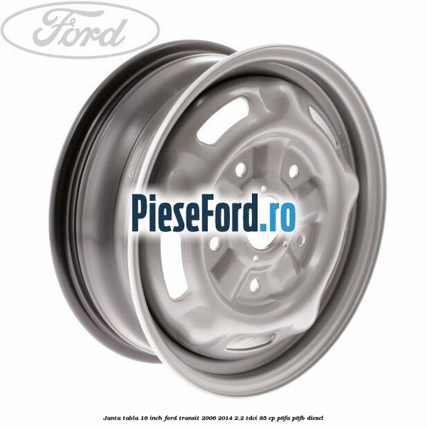 Janta tabla 16 inch Ford Transit 2006-2014 2.2 TDCi 85 cp P8FA, P8FB diesel