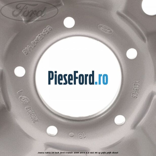 Janta tabla 16 inch Ford Transit 2006-2014 2.2 TDCi 85 cp P8FA, P8FB diesel