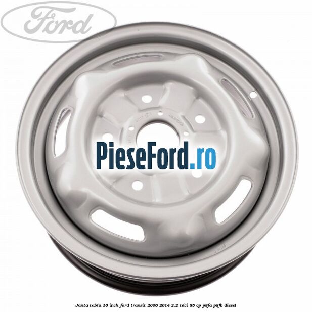 Janta tabla 16 inch Ford Transit 2006-2014 2.2 TDCi 85 cp P8FA, P8FB diesel